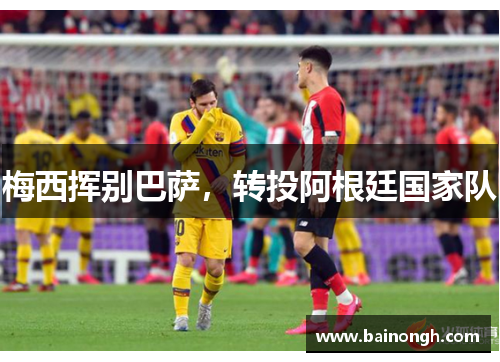 梅西挥别巴萨，转投阿根廷国家队